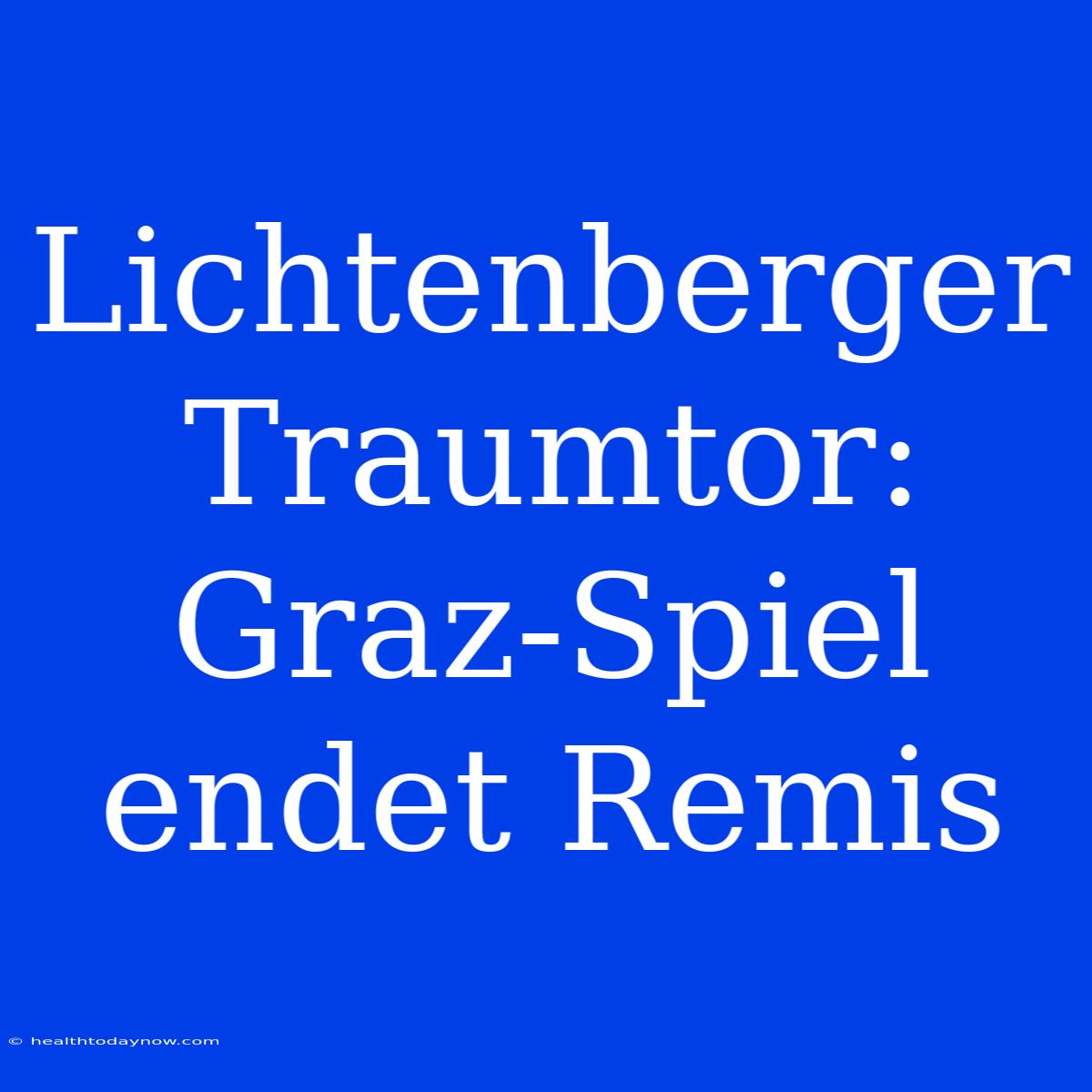 Lichtenberger Traumtor: Graz-Spiel Endet Remis