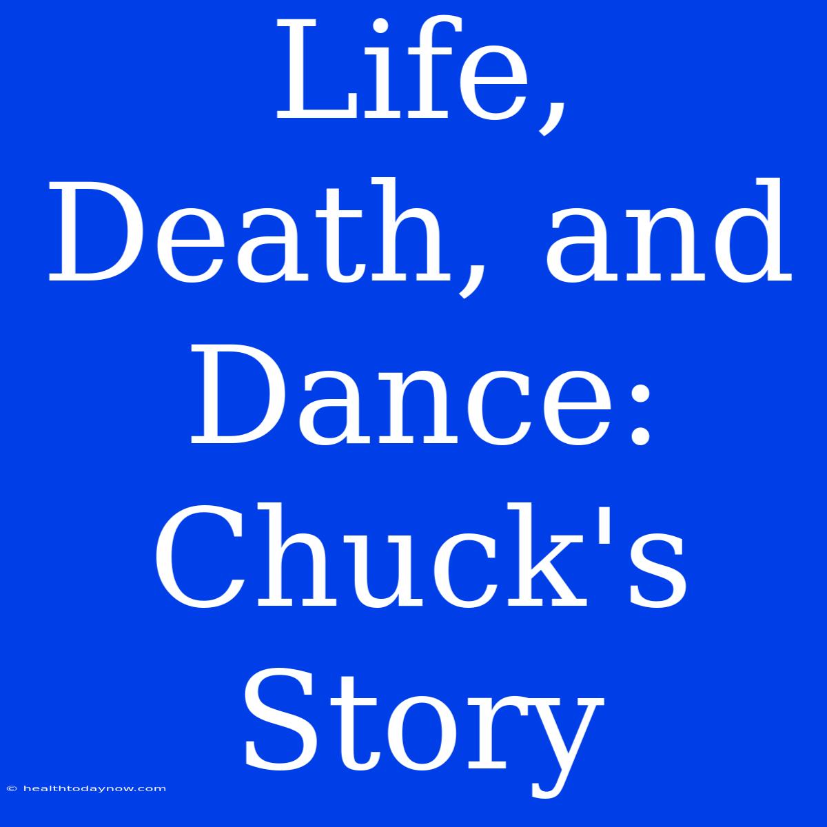 Life, Death, And Dance: Chuck's Story