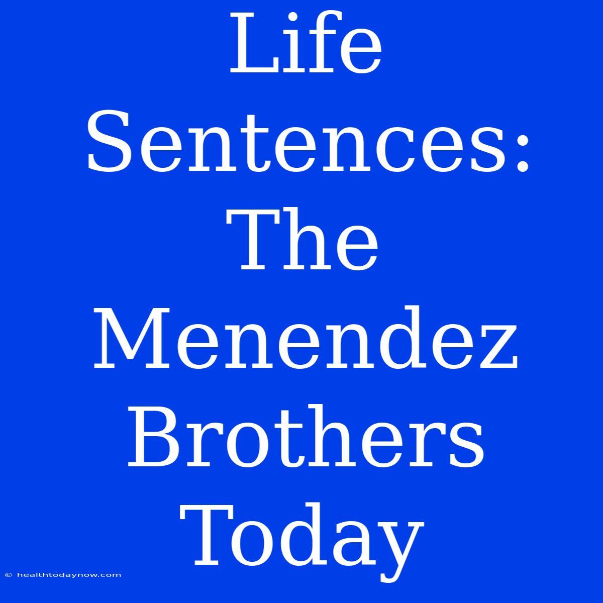 Life Sentences: The Menendez Brothers Today