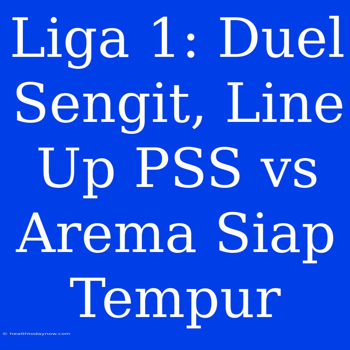 Liga 1: Duel Sengit, Line Up PSS Vs Arema Siap Tempur