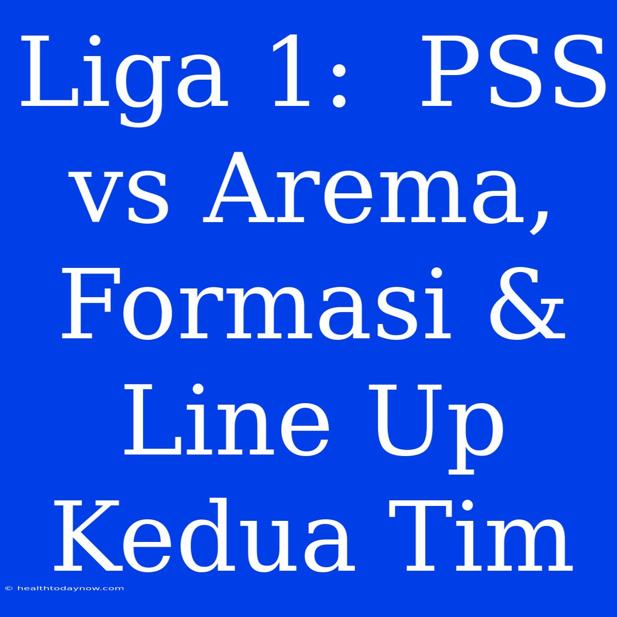 Liga 1:  PSS Vs Arema, Formasi & Line Up Kedua Tim