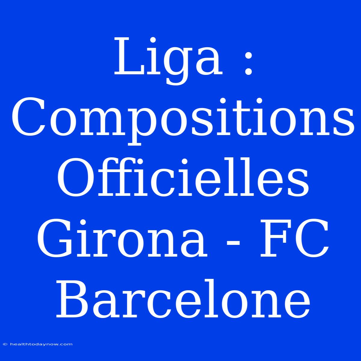 Liga : Compositions Officielles Girona - FC Barcelone