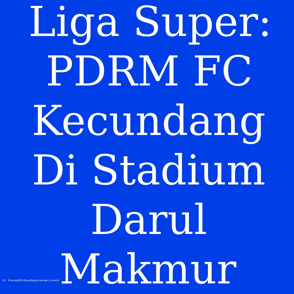 Liga Super: PDRM FC Kecundang Di Stadium Darul Makmur 