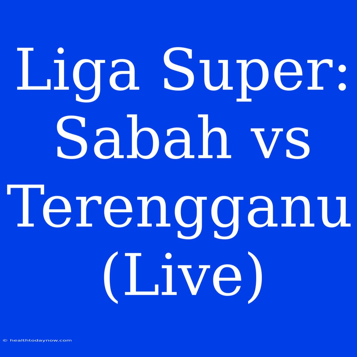 Liga Super: Sabah Vs Terengganu (Live)