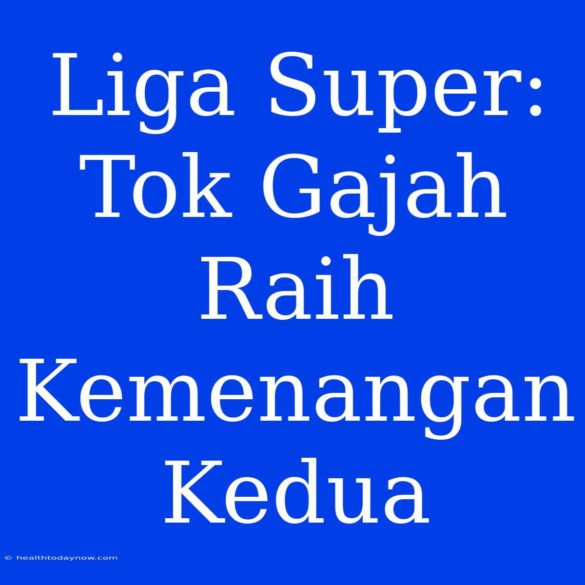 Liga Super: Tok Gajah Raih Kemenangan Kedua