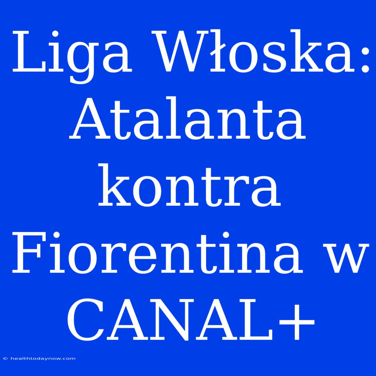 Liga Włoska: Atalanta Kontra Fiorentina W CANAL+