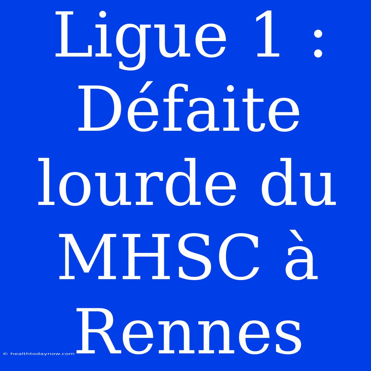 Ligue 1 : Défaite Lourde Du MHSC À Rennes