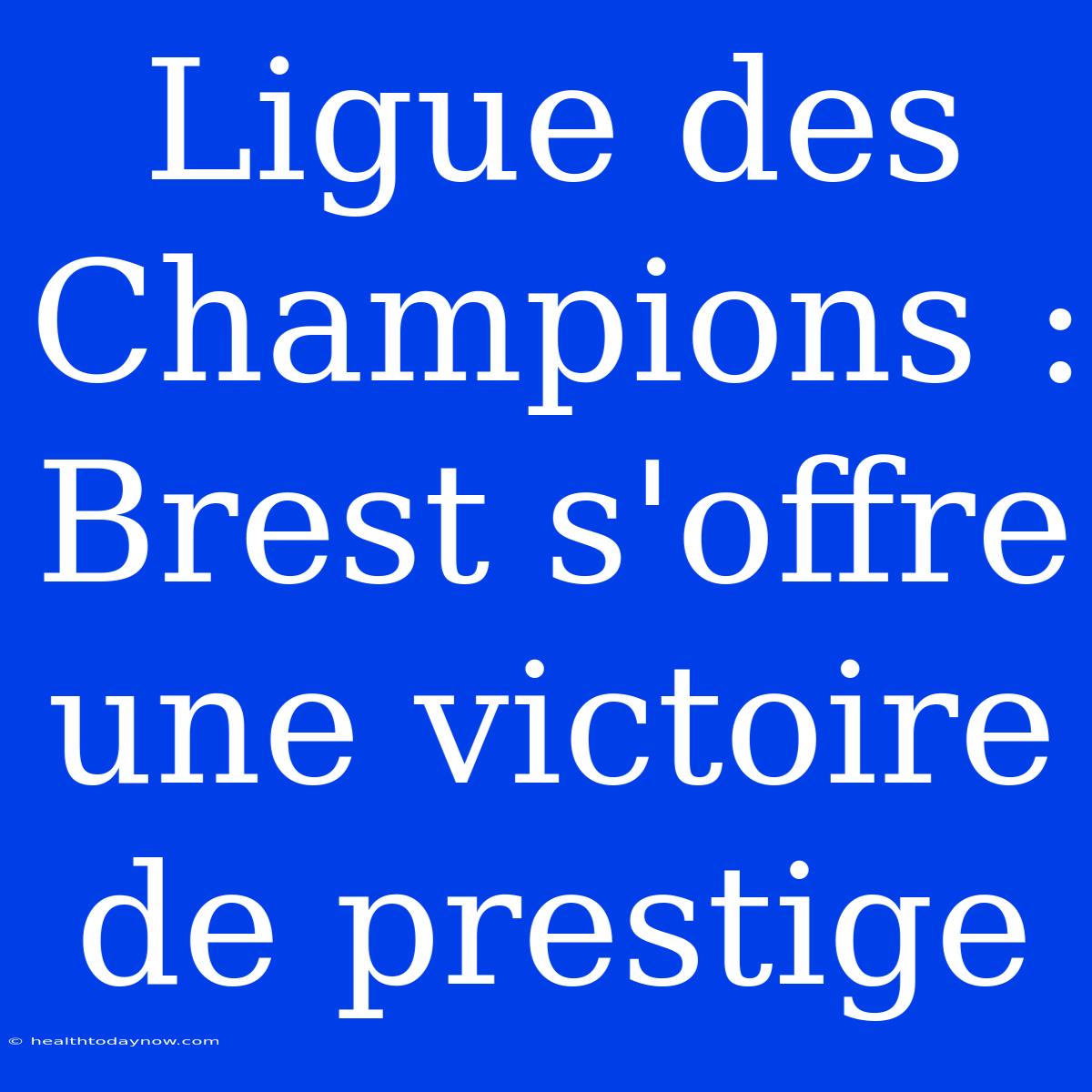 Ligue Des Champions : Brest S'offre Une Victoire De Prestige