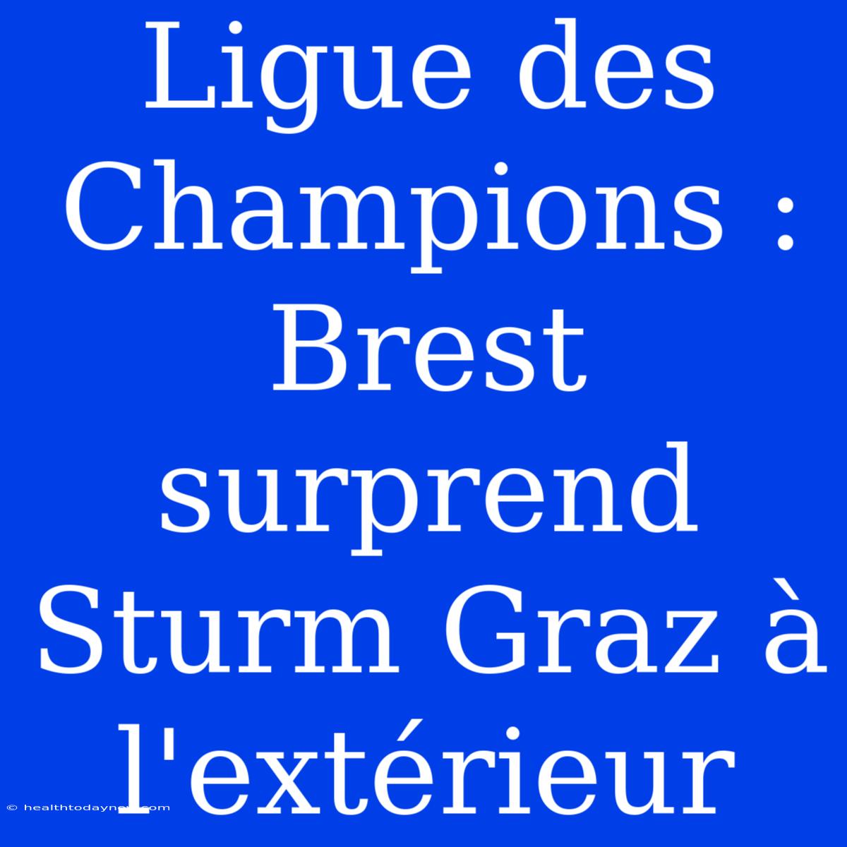 Ligue Des Champions : Brest Surprend Sturm Graz À L'extérieur 