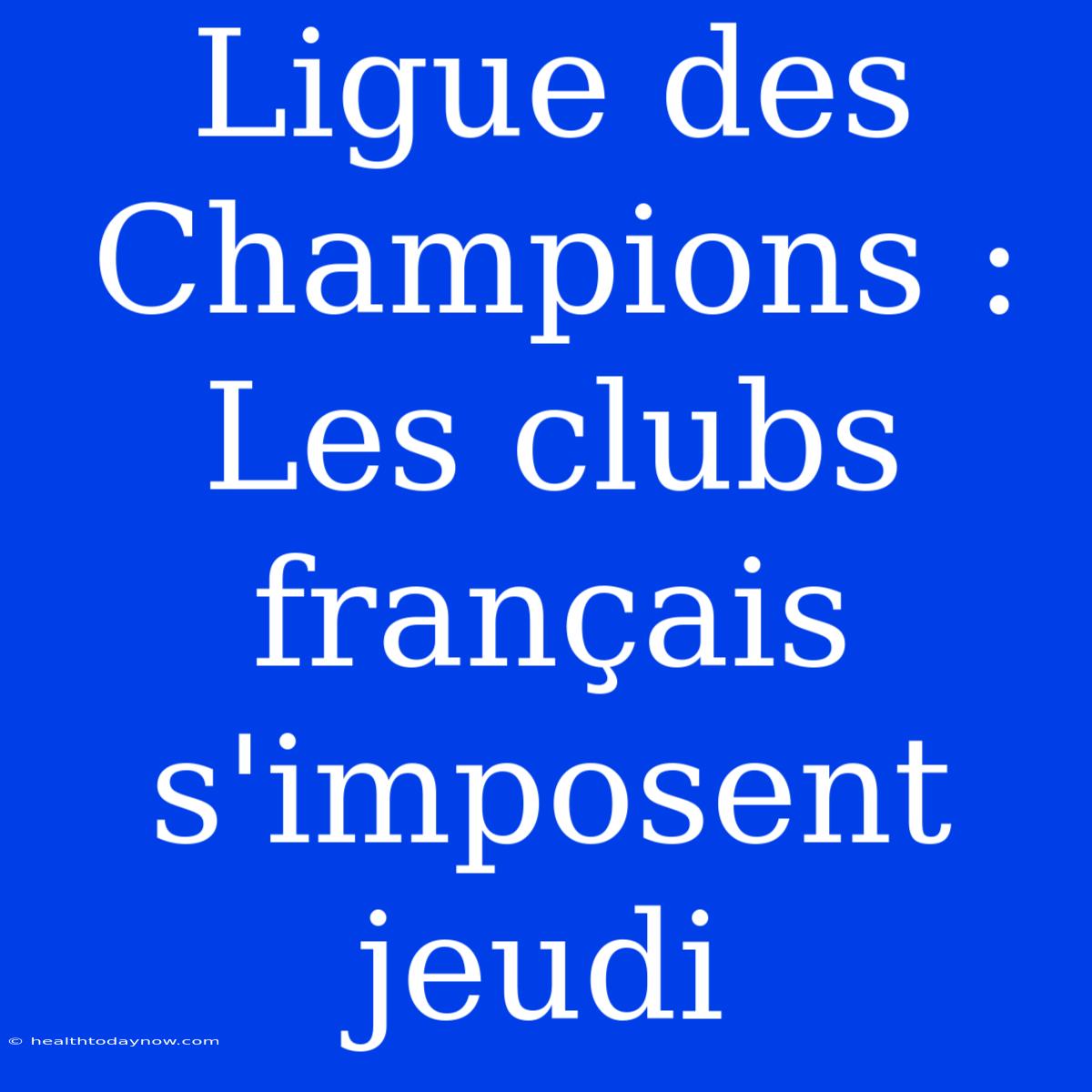 Ligue Des Champions : Les Clubs Français S'imposent Jeudi