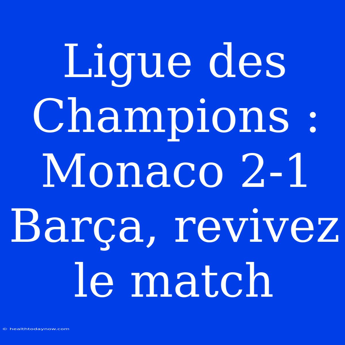 Ligue Des Champions : Monaco 2-1 Barça, Revivez Le Match