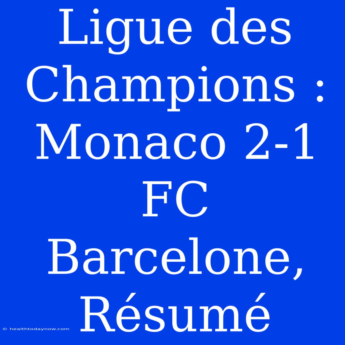 Ligue Des Champions : Monaco 2-1 FC Barcelone, Résumé