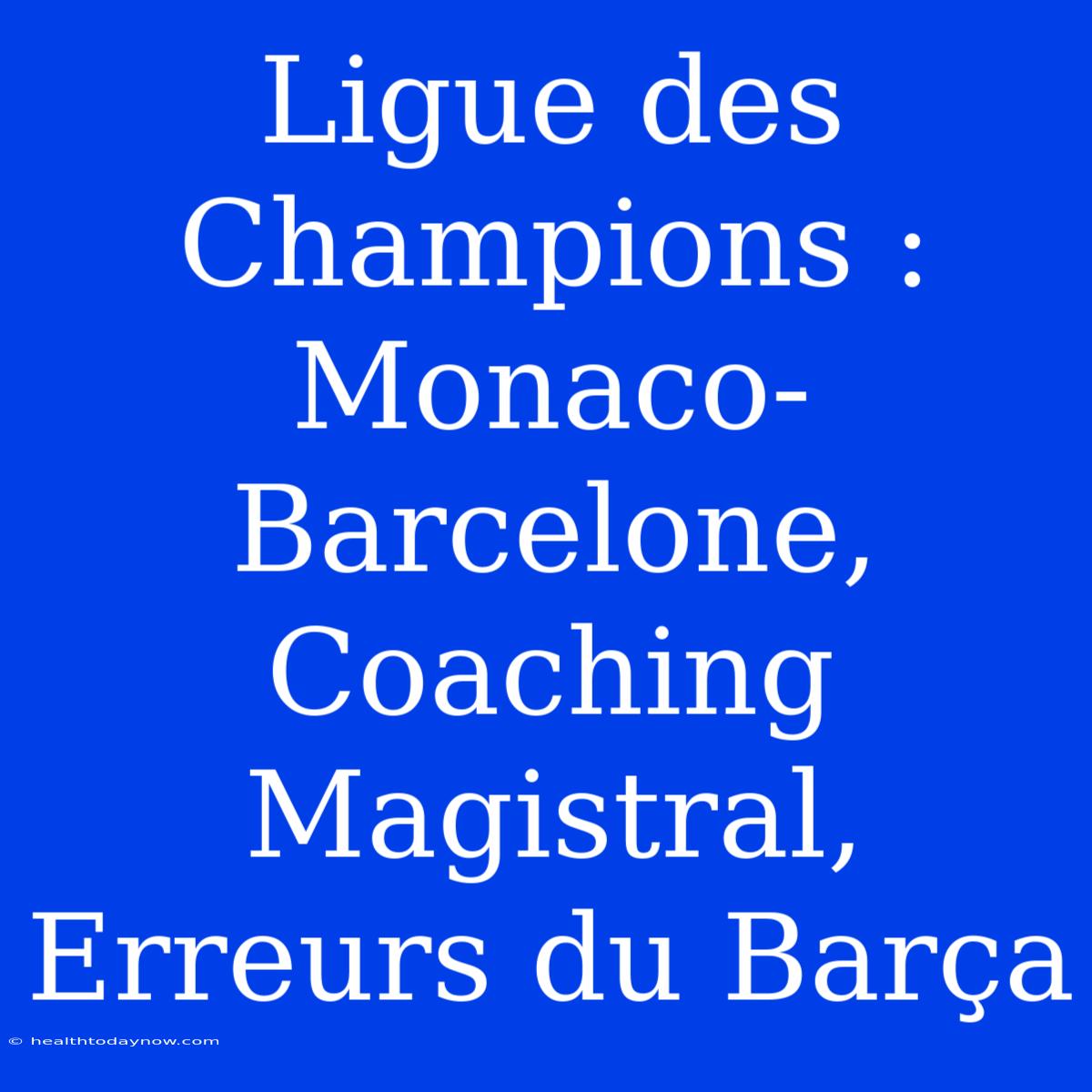 Ligue Des Champions : Monaco-Barcelone, Coaching Magistral, Erreurs Du Barça