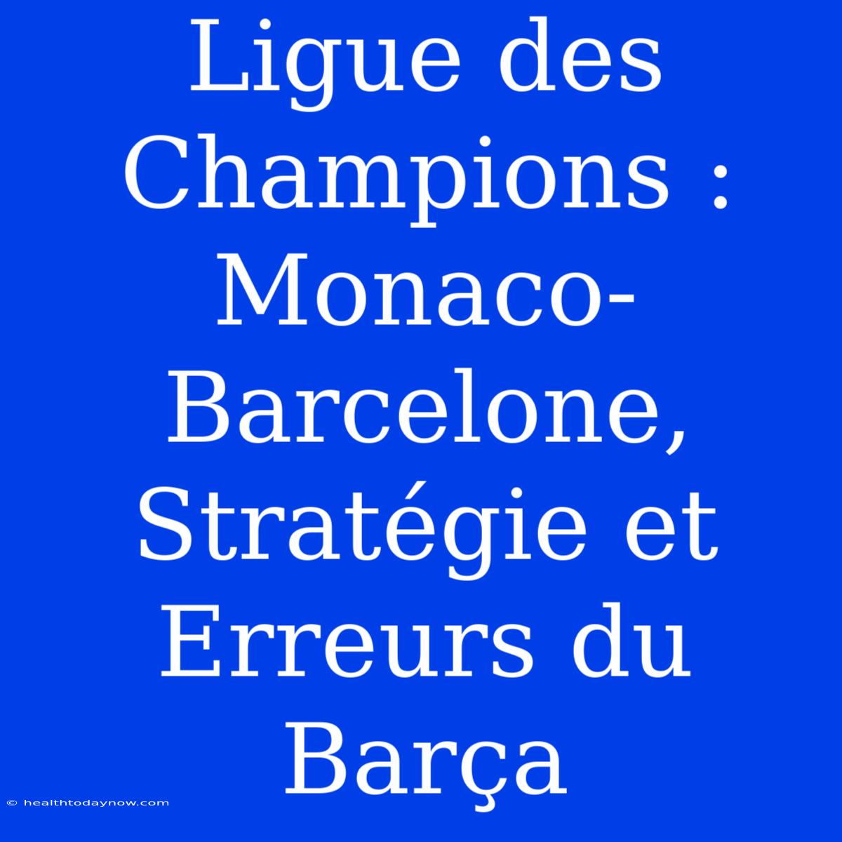 Ligue Des Champions : Monaco-Barcelone, Stratégie Et Erreurs Du Barça 