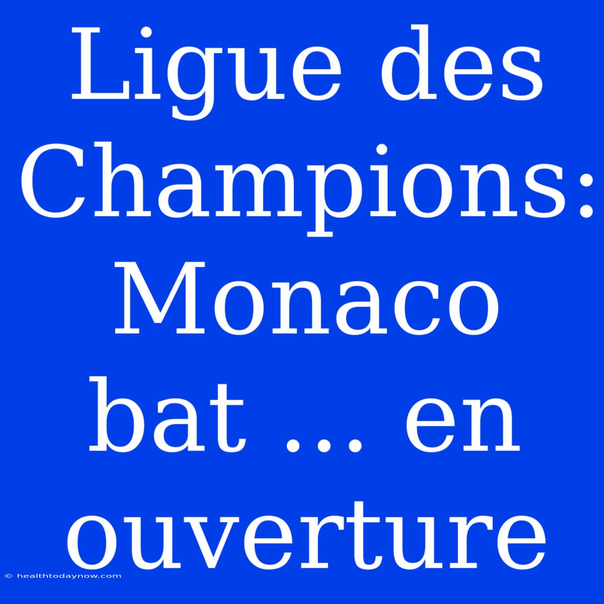 Ligue Des Champions: Monaco Bat ... En Ouverture