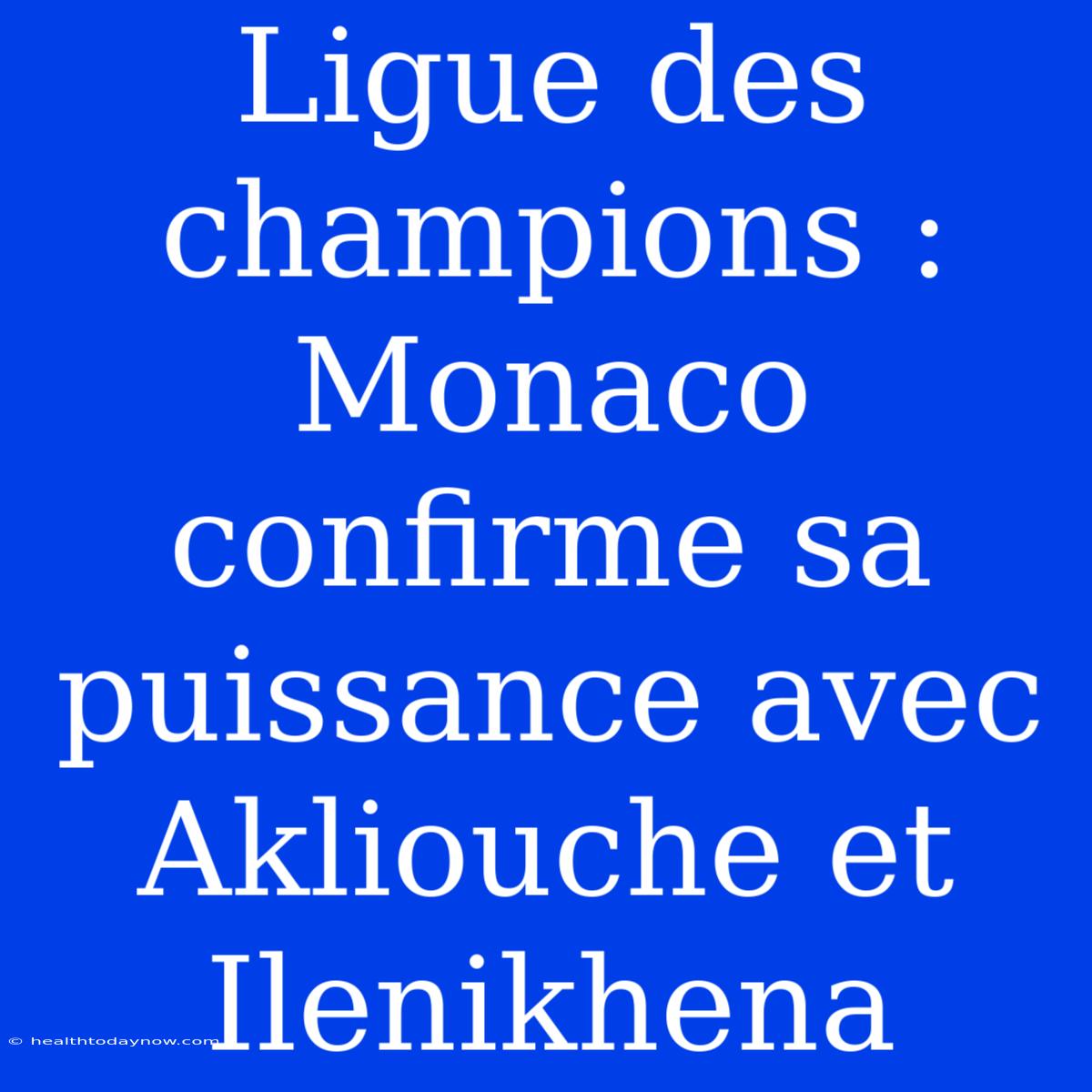 Ligue Des Champions : Monaco Confirme Sa Puissance Avec Akliouche Et Ilenikhena 