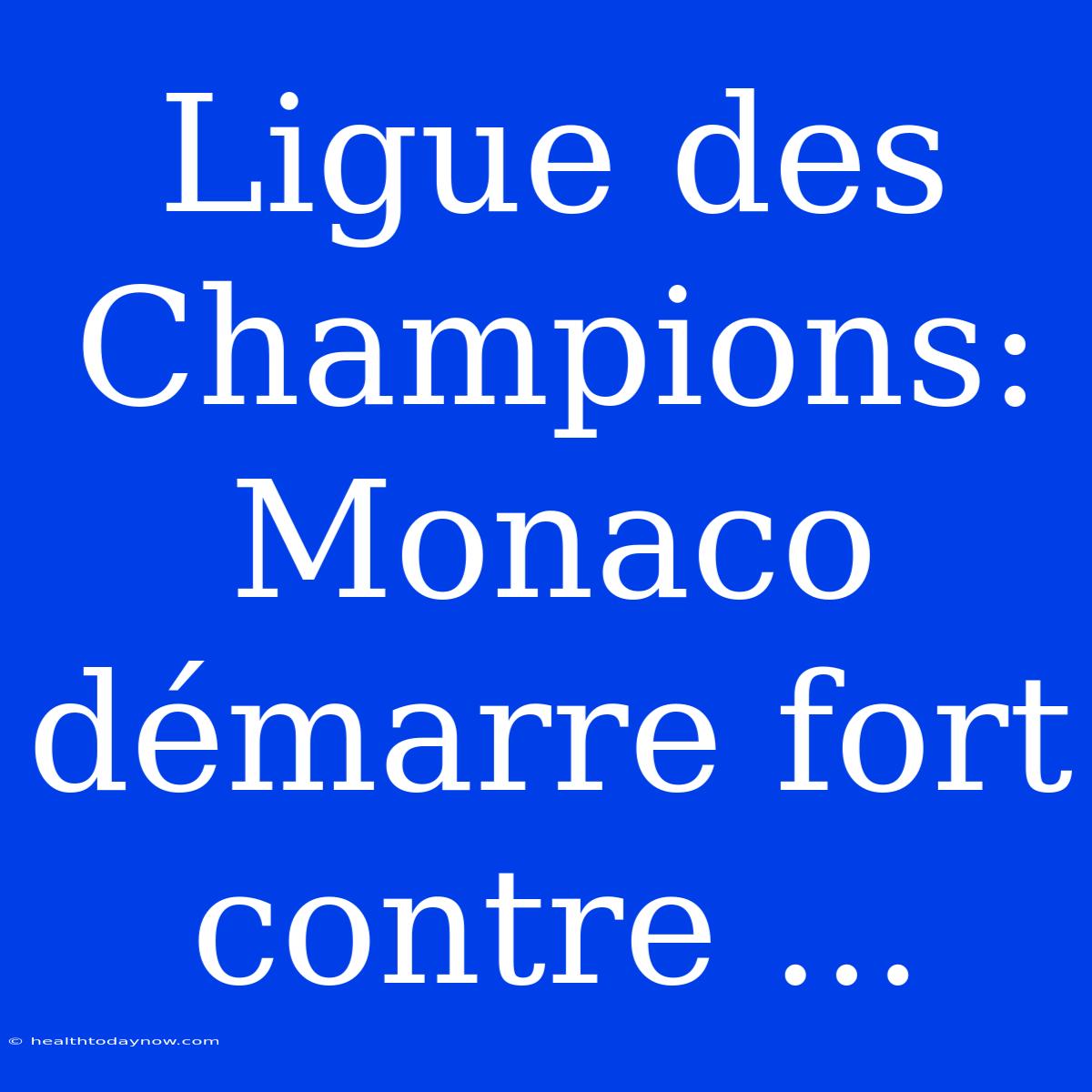 Ligue Des Champions: Monaco Démarre Fort Contre ...