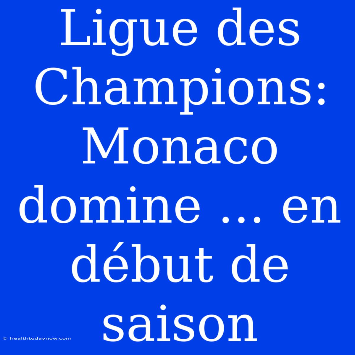 Ligue Des Champions: Monaco Domine ... En Début De Saison