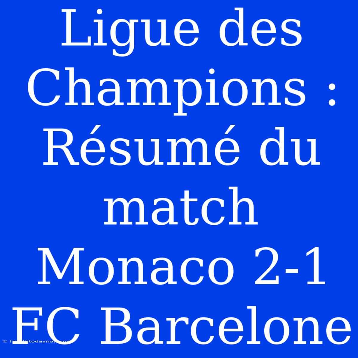 Ligue Des Champions : Résumé Du Match Monaco 2-1 FC Barcelone 