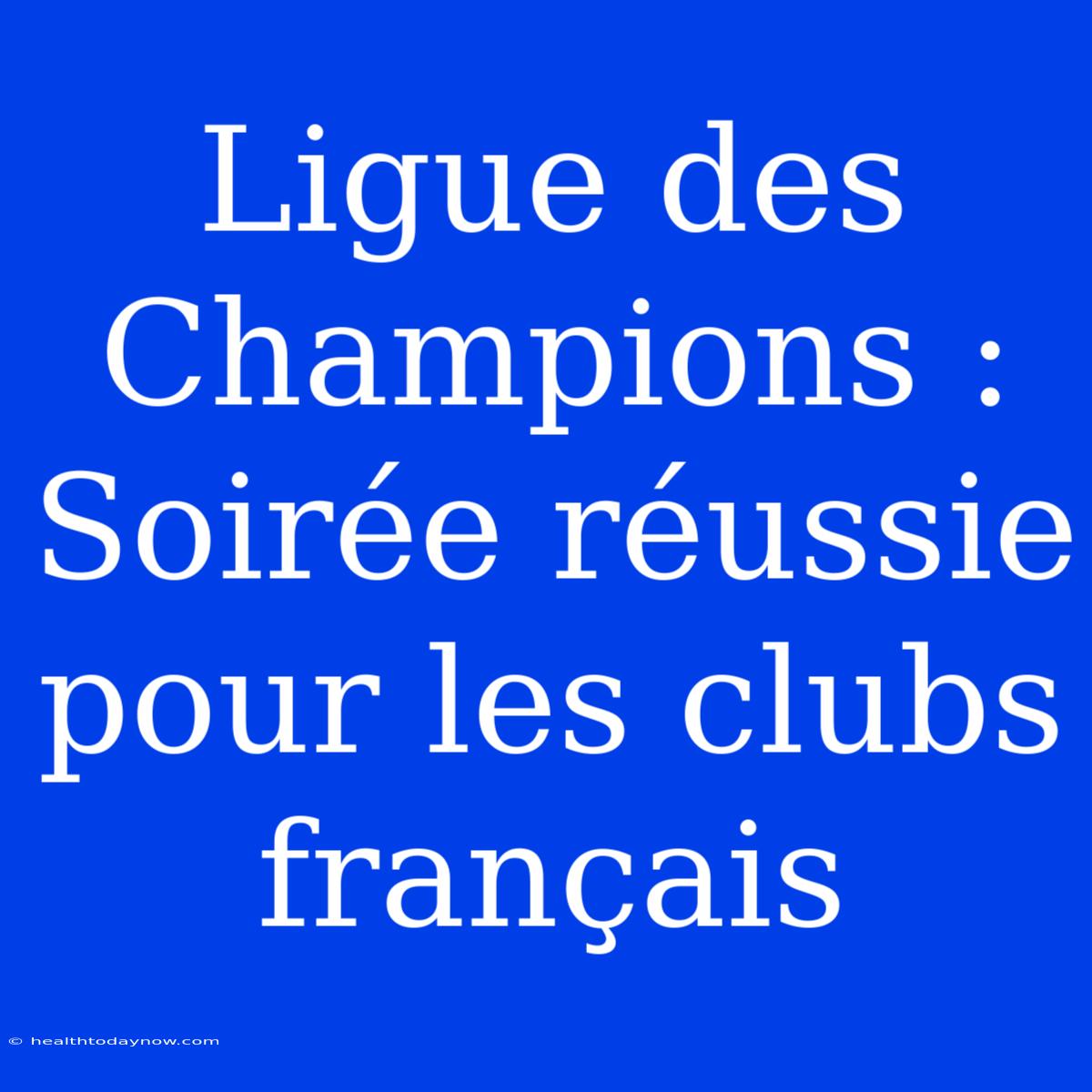 Ligue Des Champions : Soirée Réussie Pour Les Clubs Français