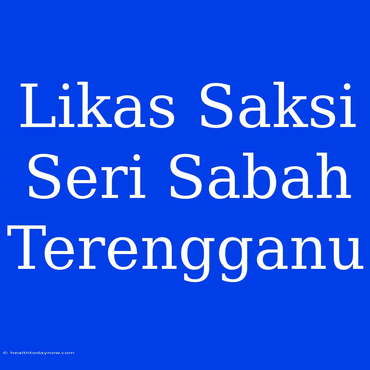 Likas Saksi Seri Sabah Terengganu