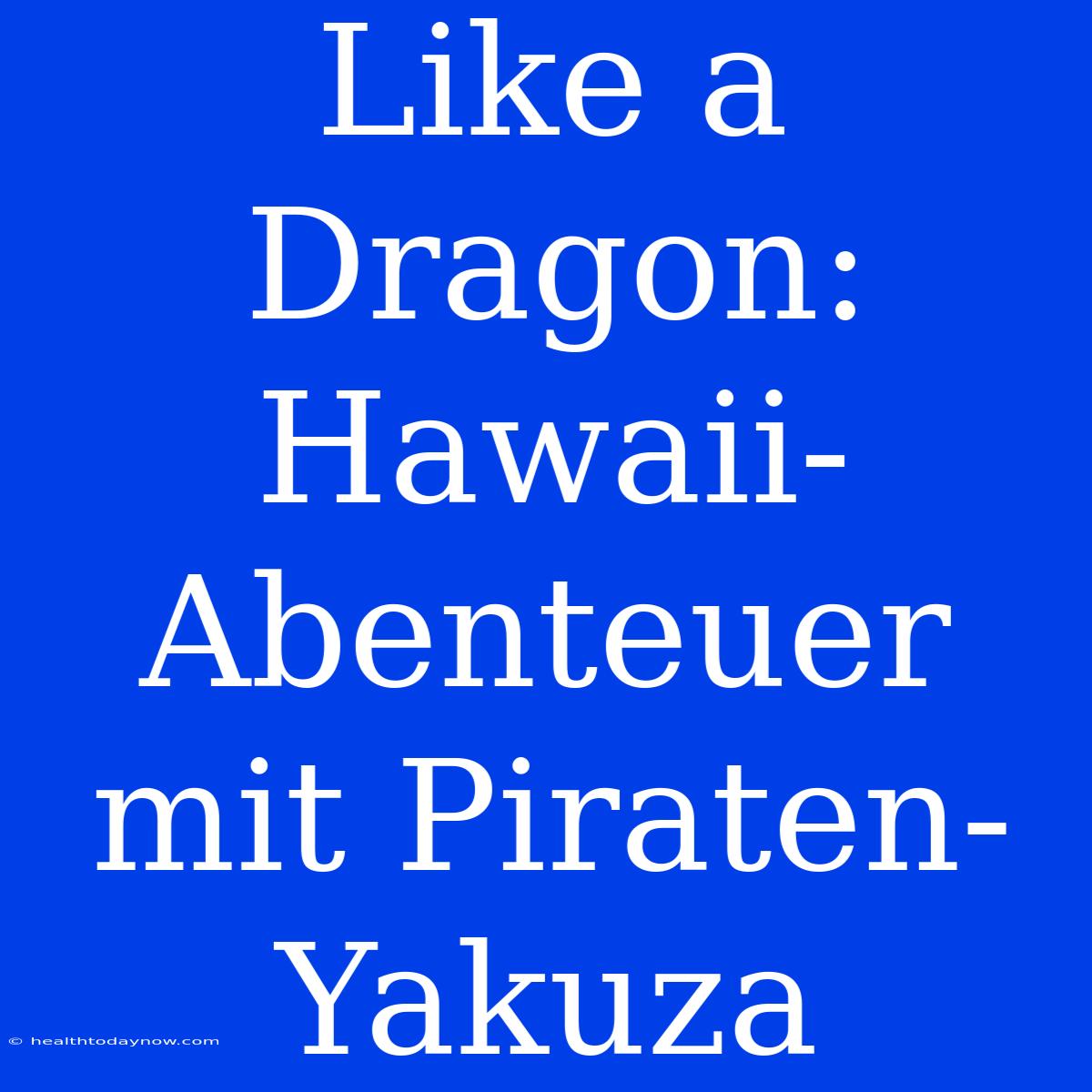 Like A Dragon: Hawaii-Abenteuer Mit Piraten-Yakuza