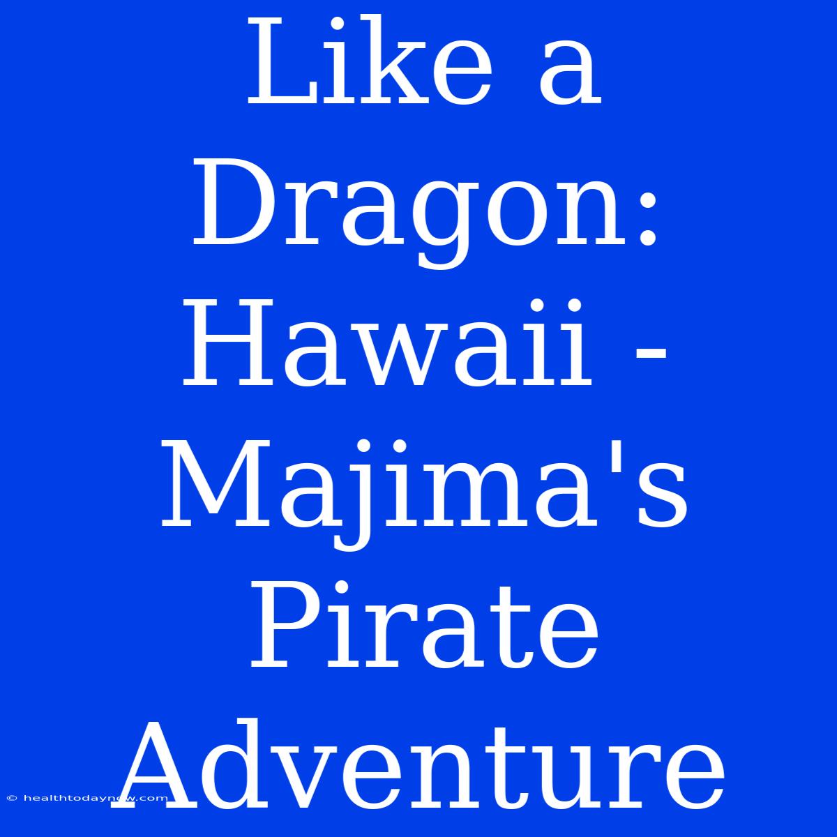 Like A Dragon: Hawaii - Majima's Pirate Adventure