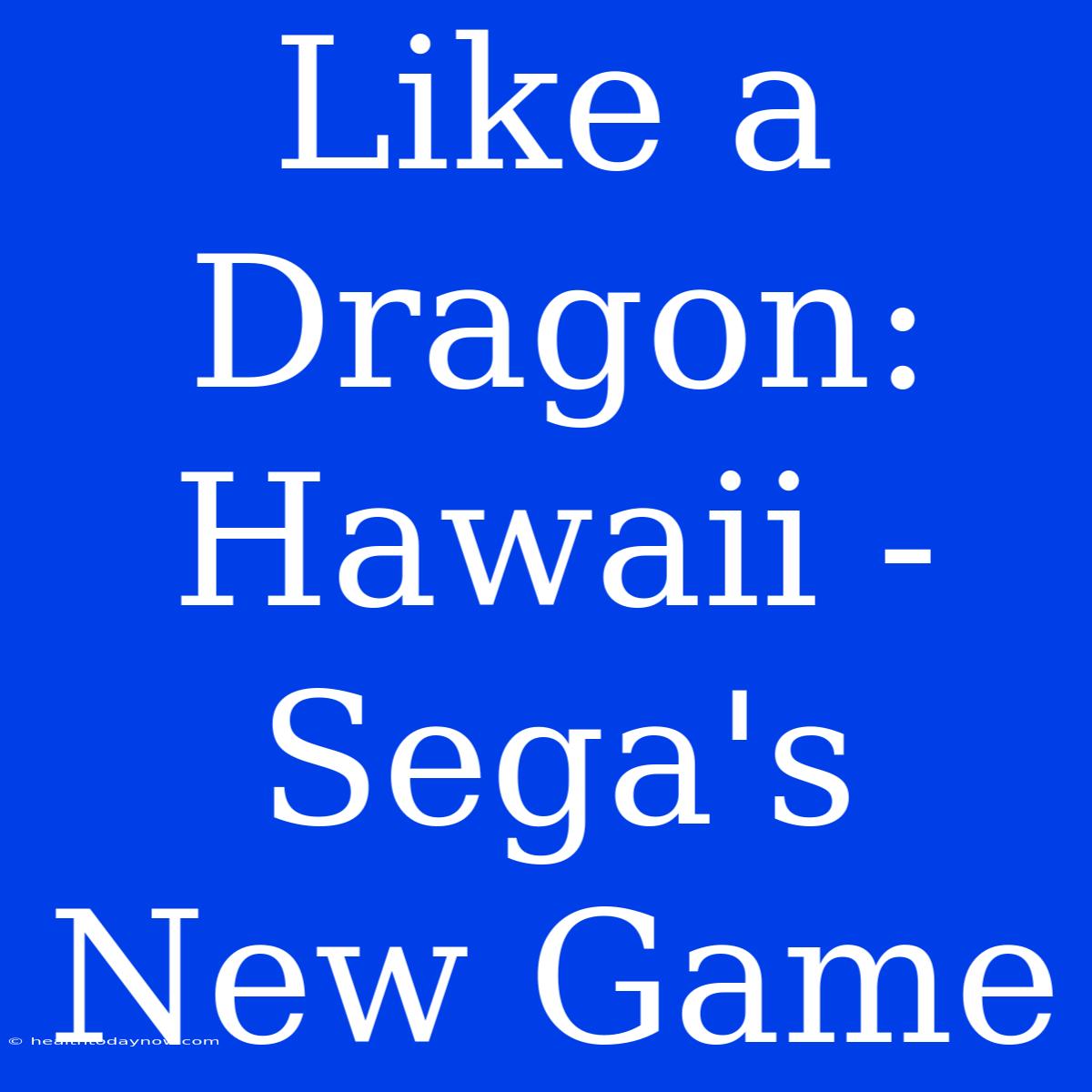 Like A Dragon: Hawaii - Sega's New Game