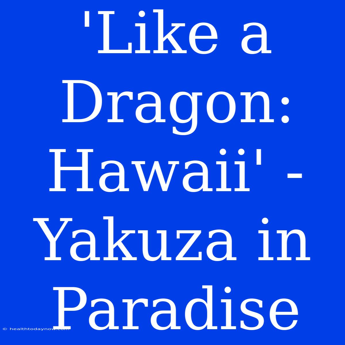 'Like A Dragon: Hawaii' - Yakuza In Paradise