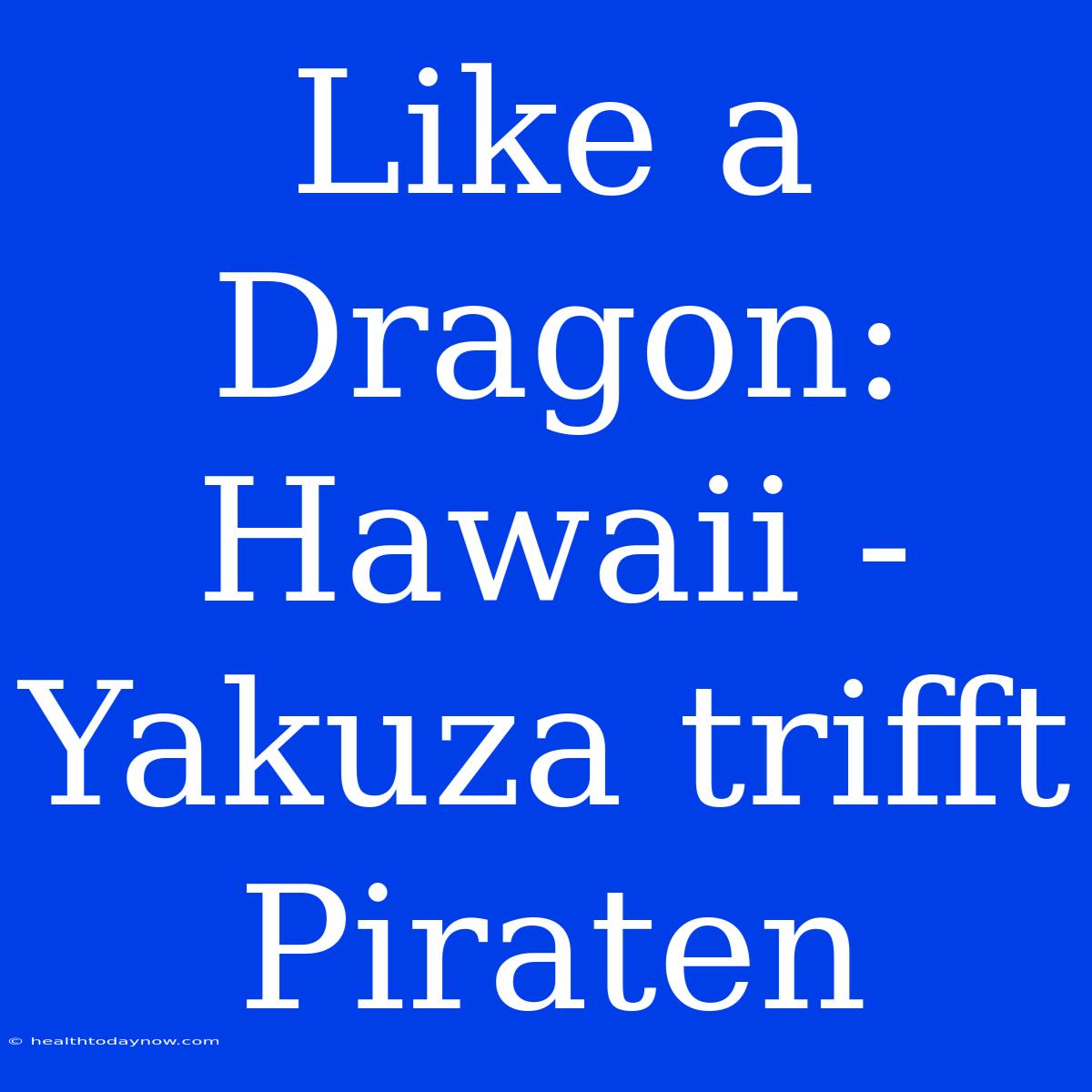 Like A Dragon: Hawaii - Yakuza Trifft Piraten 