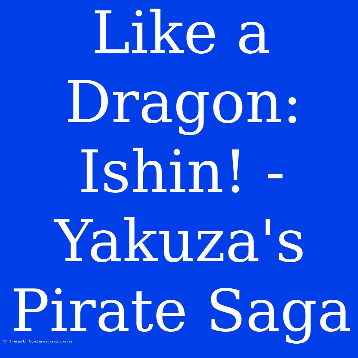 Like A Dragon: Ishin! - Yakuza's Pirate Saga