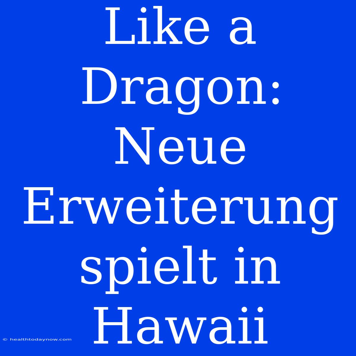 Like A Dragon: Neue Erweiterung Spielt In Hawaii