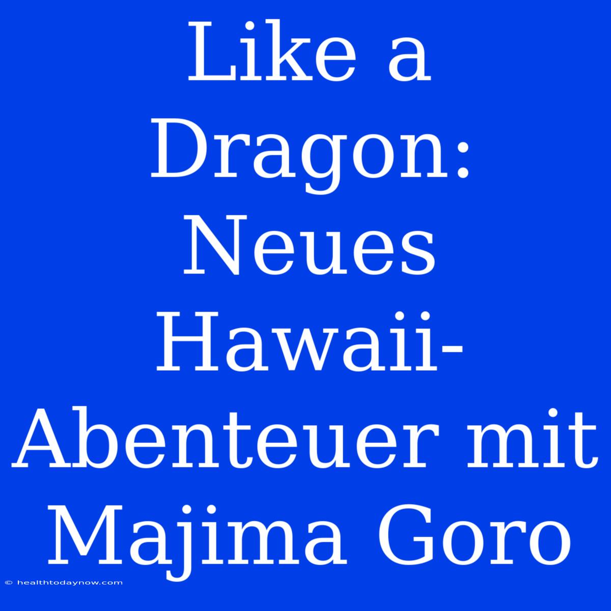 Like A Dragon: Neues Hawaii-Abenteuer Mit Majima Goro