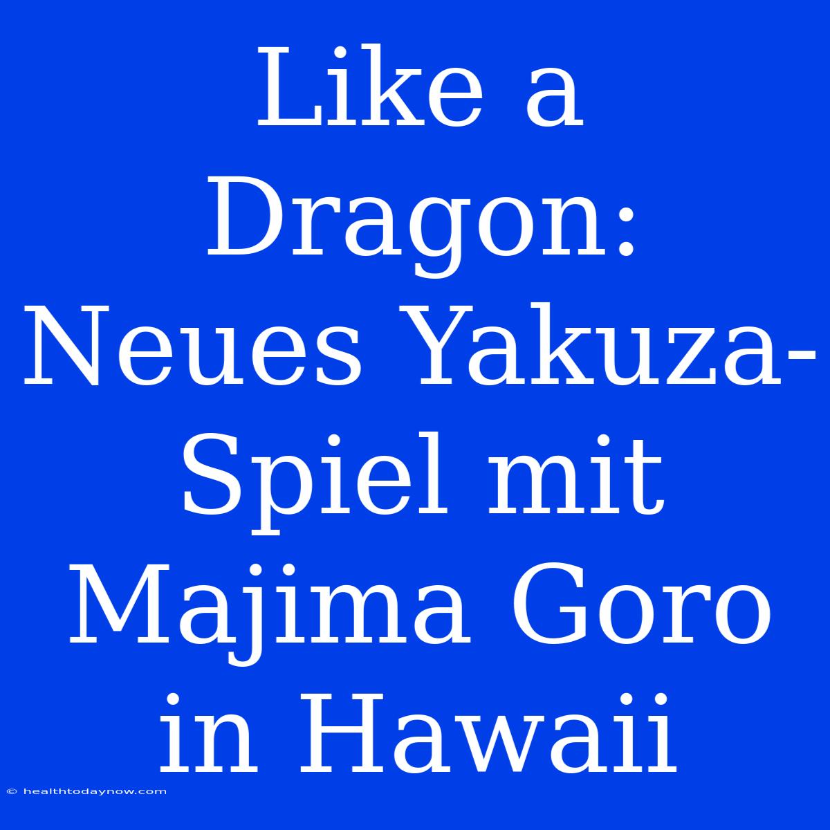 Like A Dragon: Neues Yakuza-Spiel Mit Majima Goro In Hawaii 