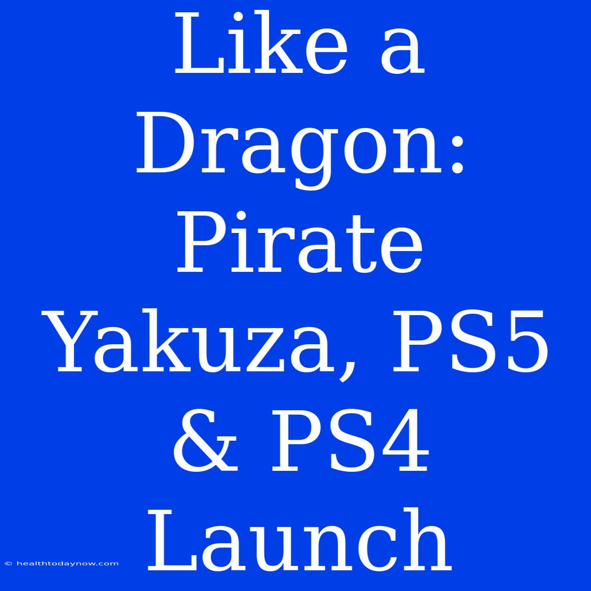 Like A Dragon: Pirate Yakuza, PS5 & PS4 Launch