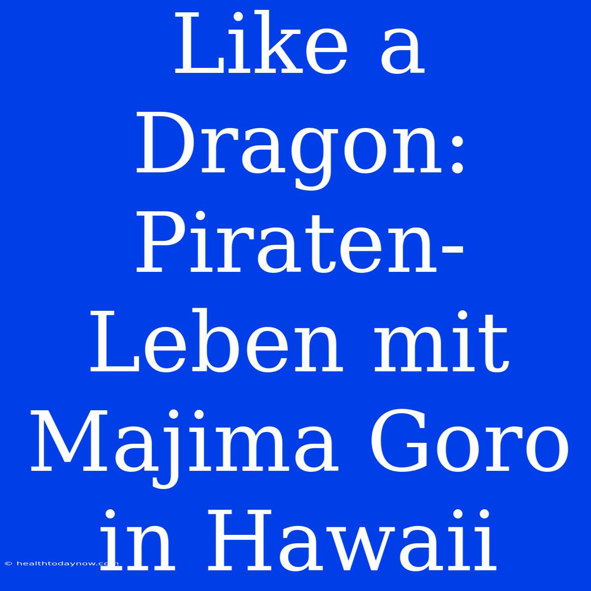 Like A Dragon: Piraten-Leben Mit Majima Goro In Hawaii