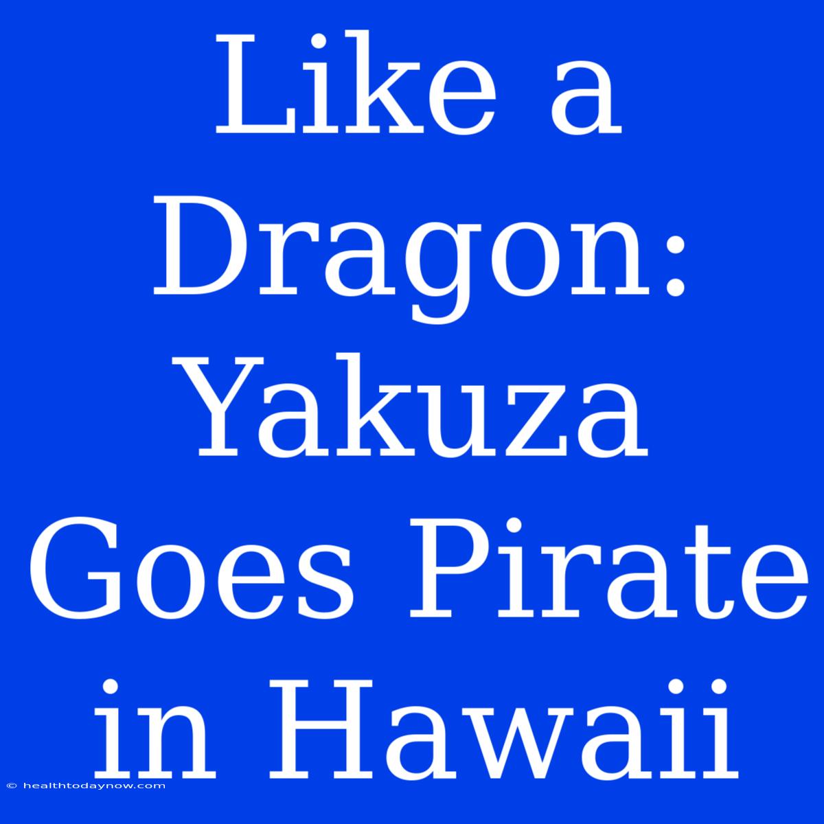 Like A Dragon: Yakuza Goes Pirate In Hawaii