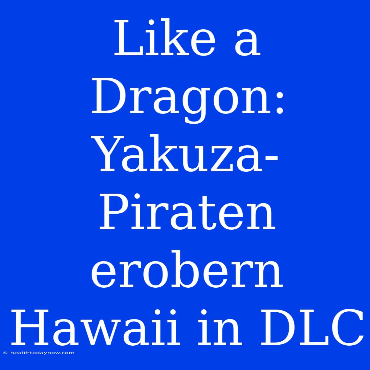 Like A Dragon:  Yakuza-Piraten Erobern Hawaii In DLC