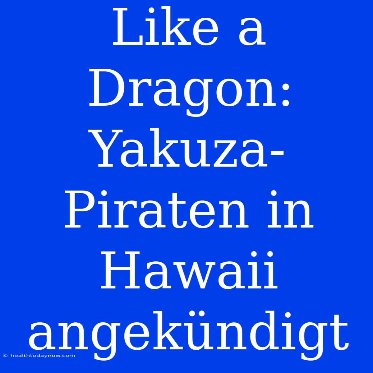 Like A Dragon: Yakuza-Piraten In Hawaii Angekündigt