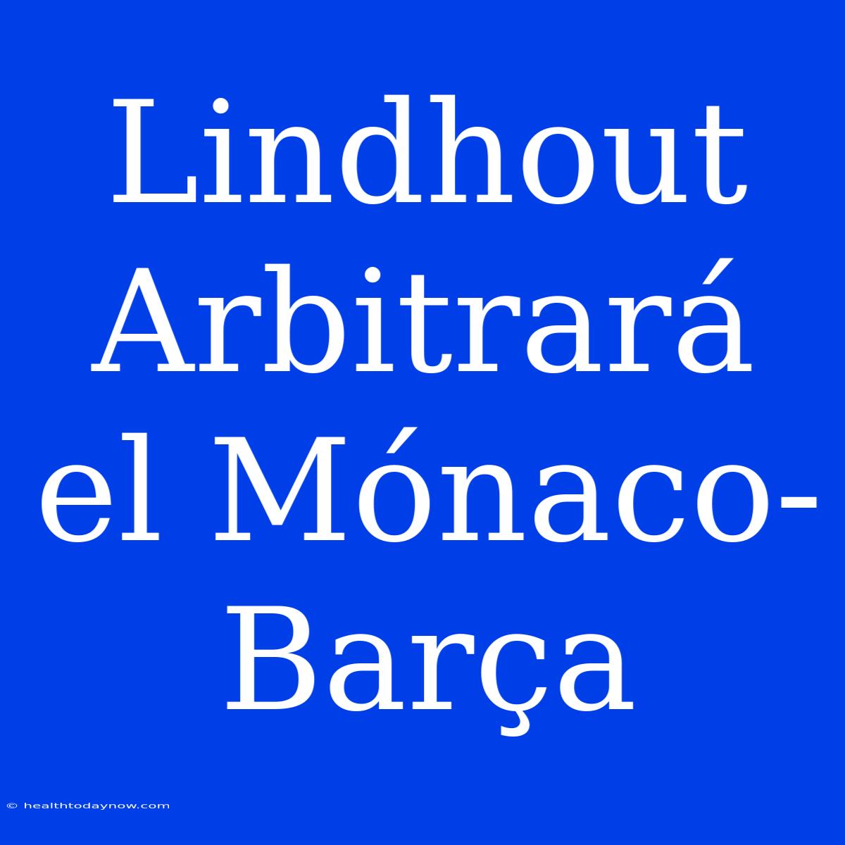 Lindhout Arbitrará El Mónaco-Barça