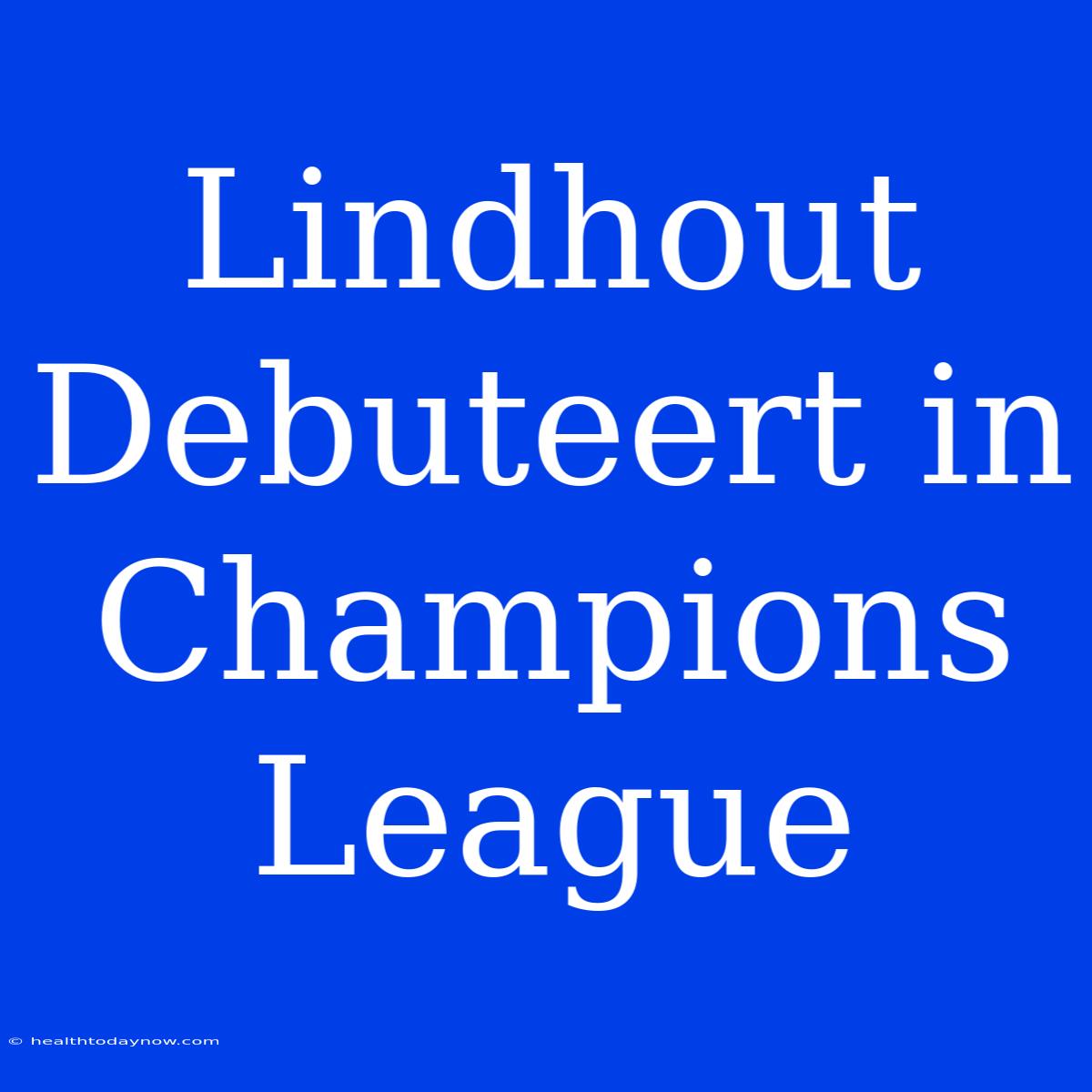 Lindhout Debuteert In Champions League