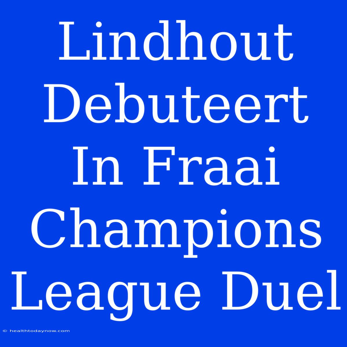 Lindhout Debuteert In Fraai Champions League Duel