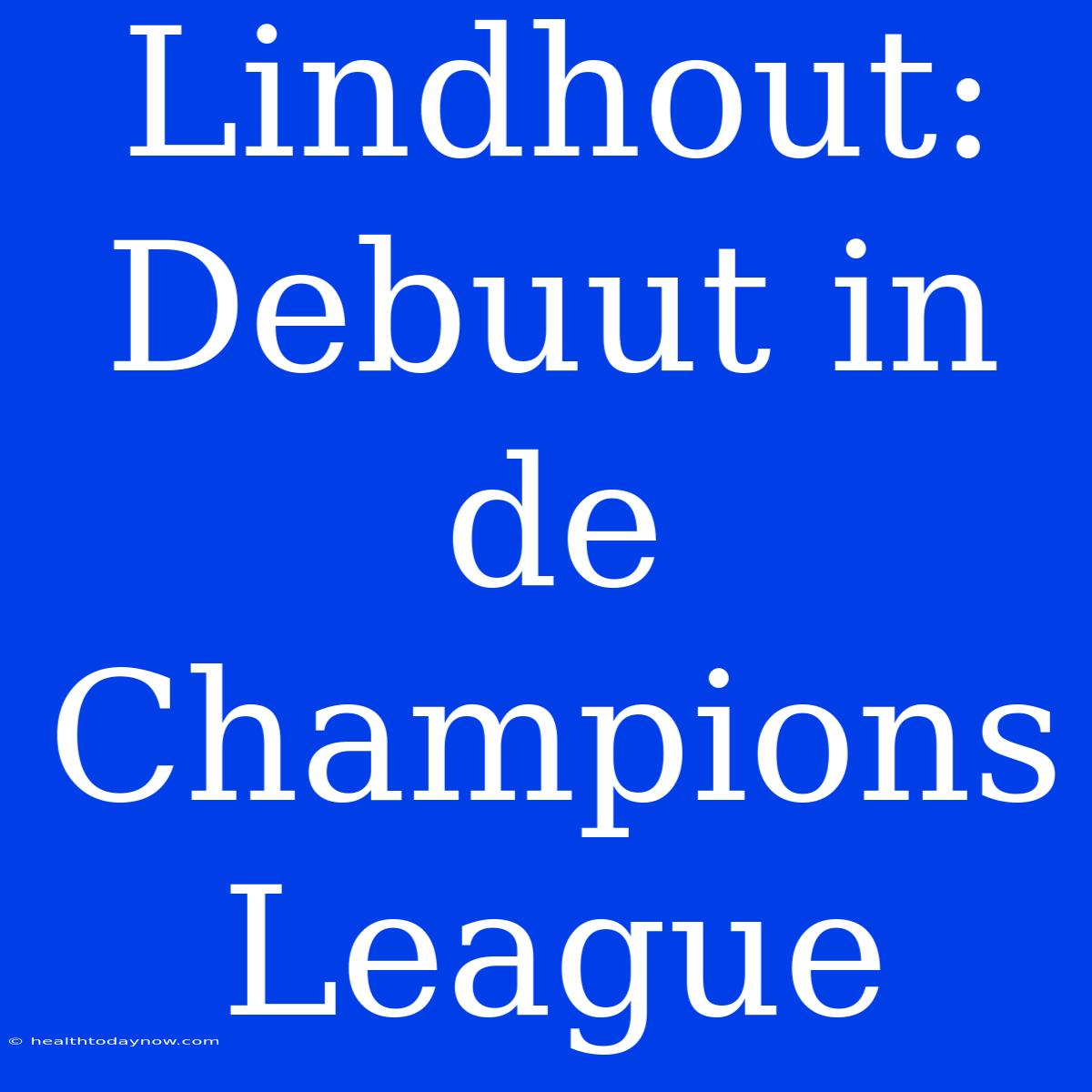 Lindhout: Debuut In De Champions League