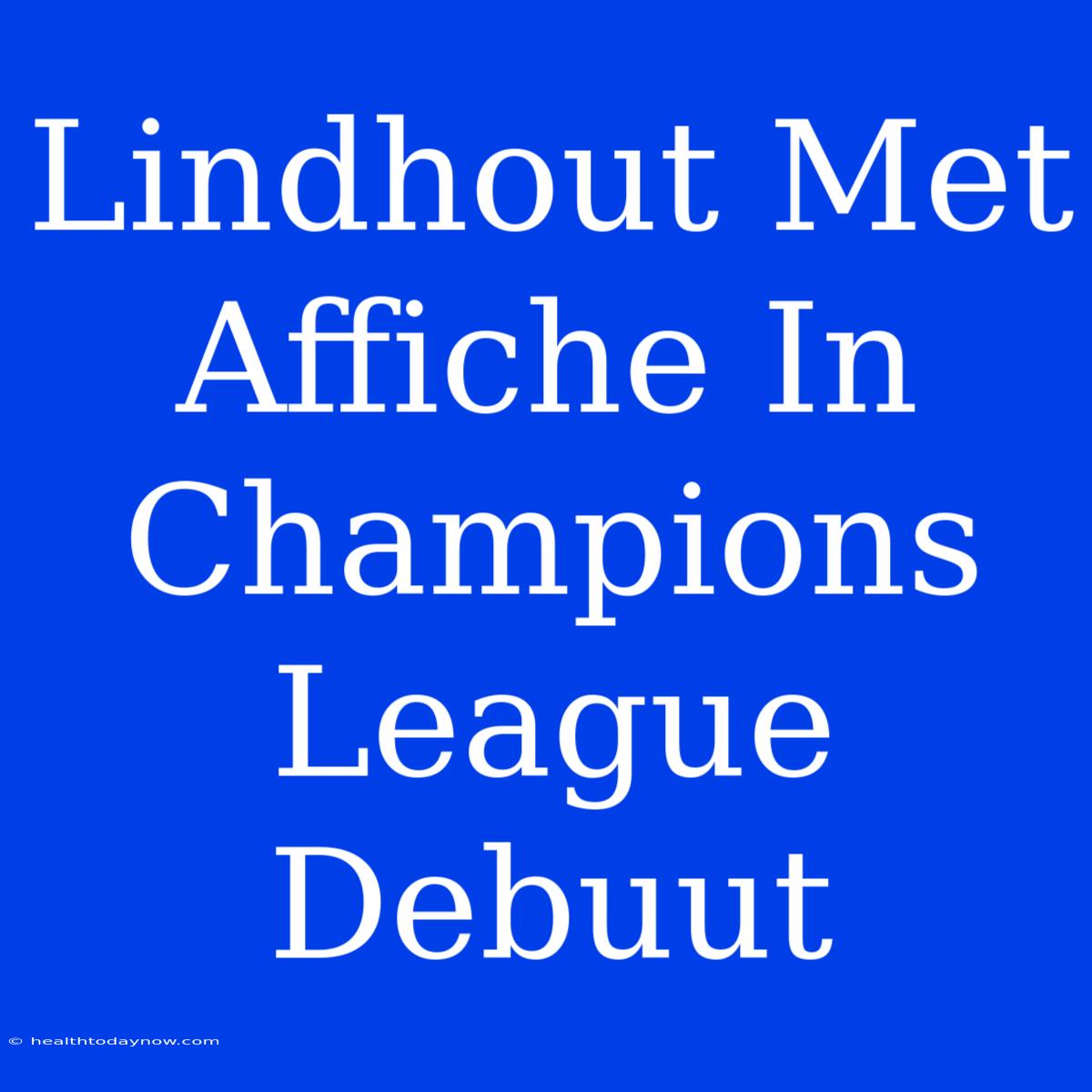 Lindhout Met Affiche In Champions League Debuut 