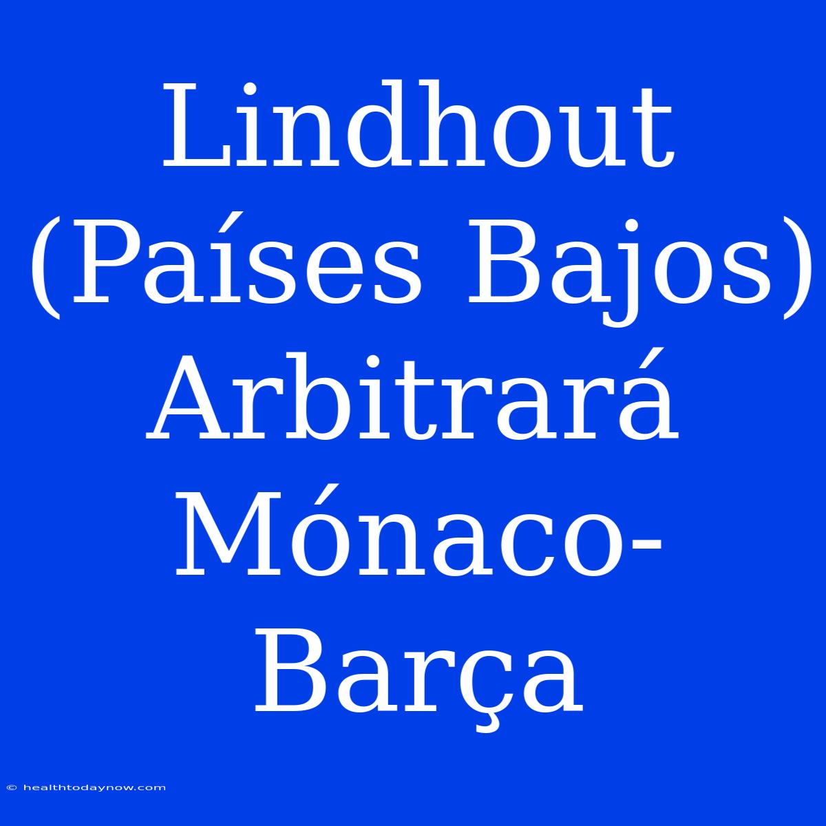 Lindhout (Países Bajos) Arbitrará Mónaco-Barça