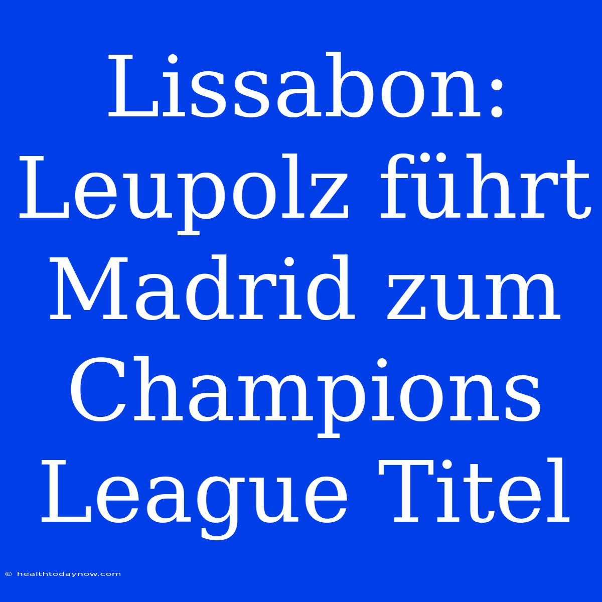 Lissabon: Leupolz Führt Madrid Zum Champions League Titel