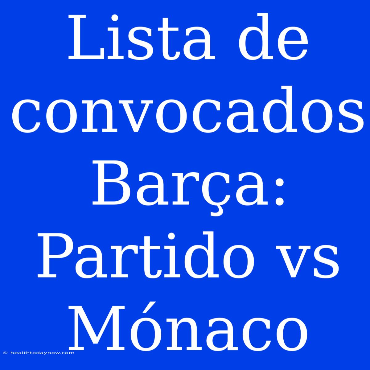 Lista De Convocados Barça: Partido Vs Mónaco