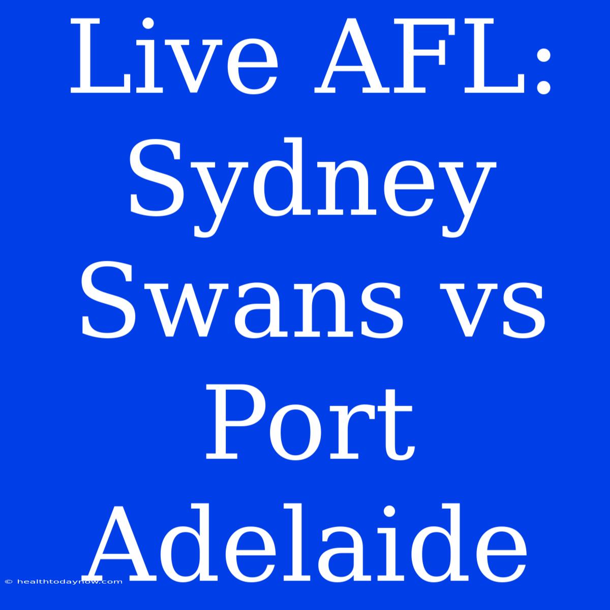 Live AFL: Sydney Swans Vs Port Adelaide