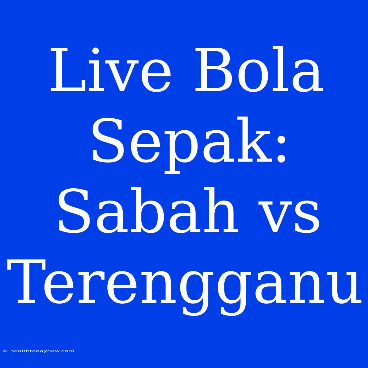 Live Bola Sepak: Sabah Vs Terengganu