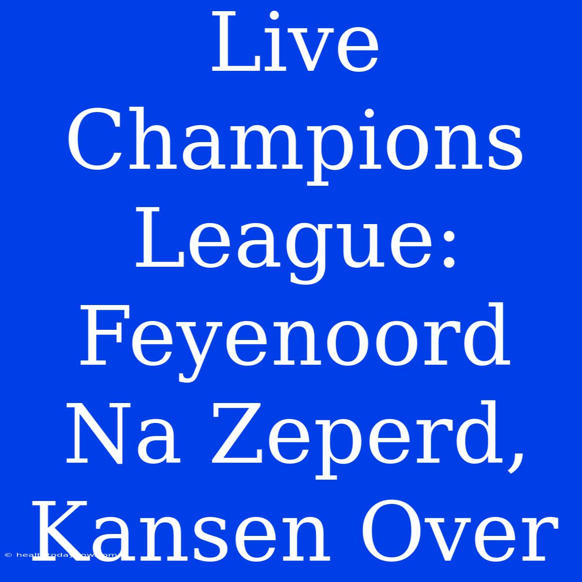 Live Champions League: Feyenoord Na Zeperd, Kansen Over